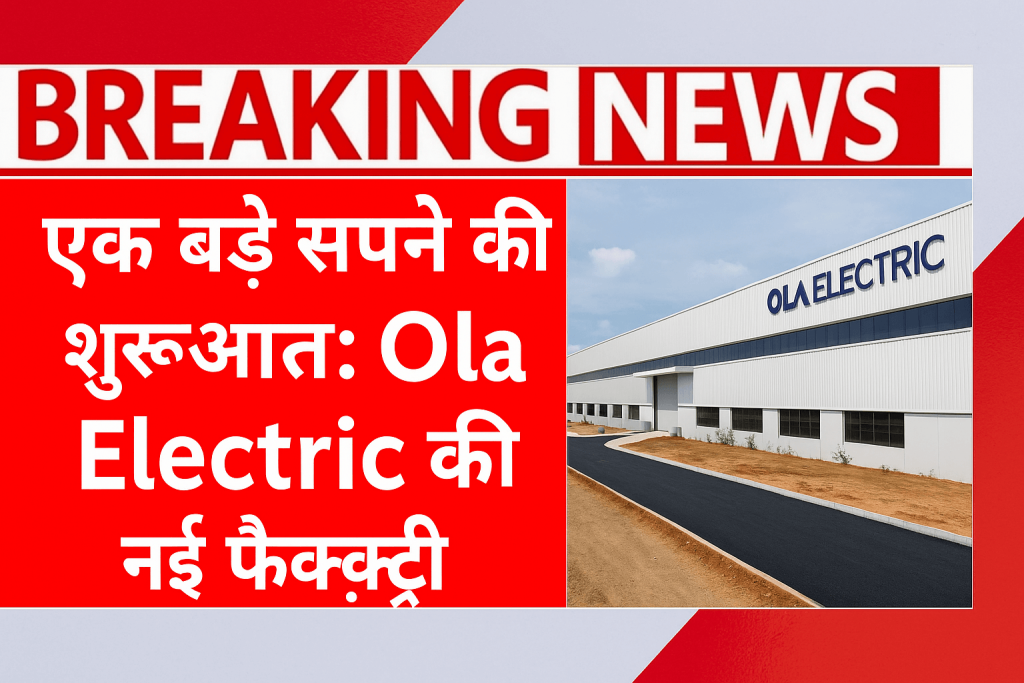 एक बड़े सपने की शुरुआत: Ola Electric की नई फैक्ट्री