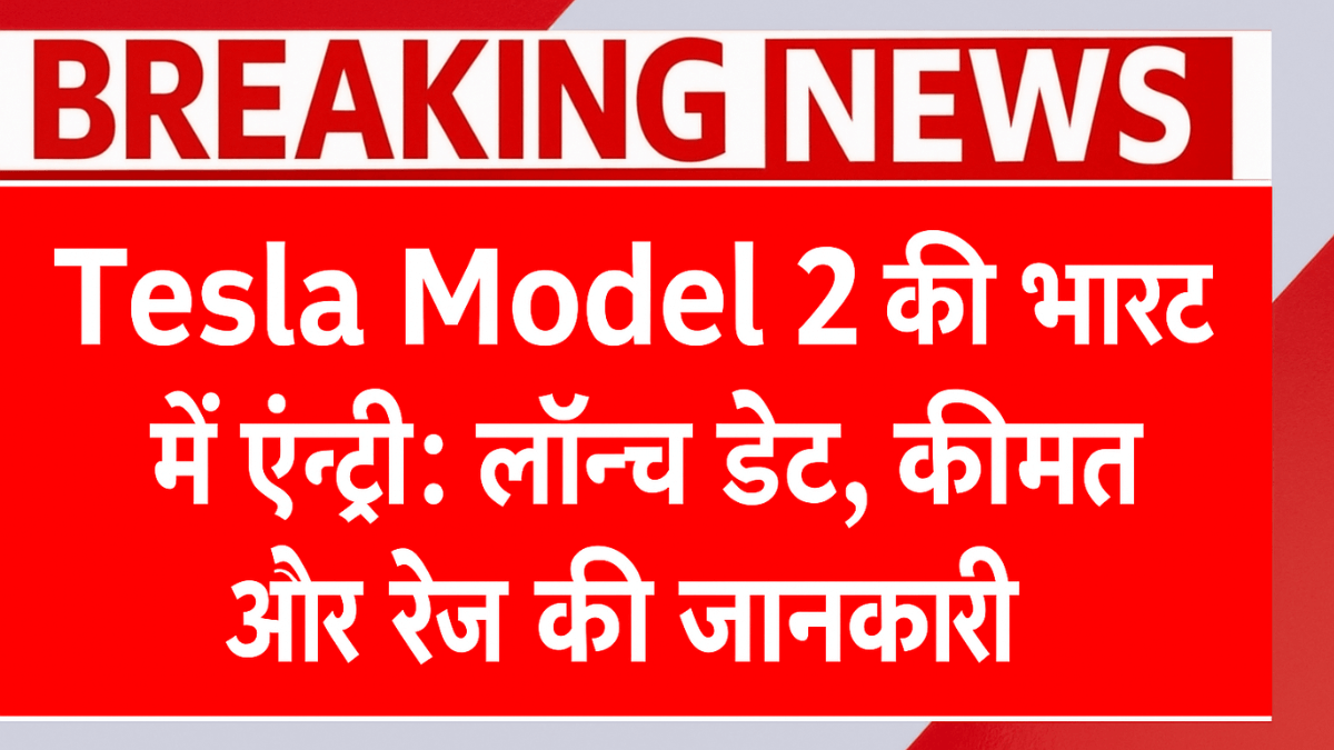 Tesla Model 2 की भारत में एंट्री: लॉन्च डेट, कीमत और रेंज की जानकारी
